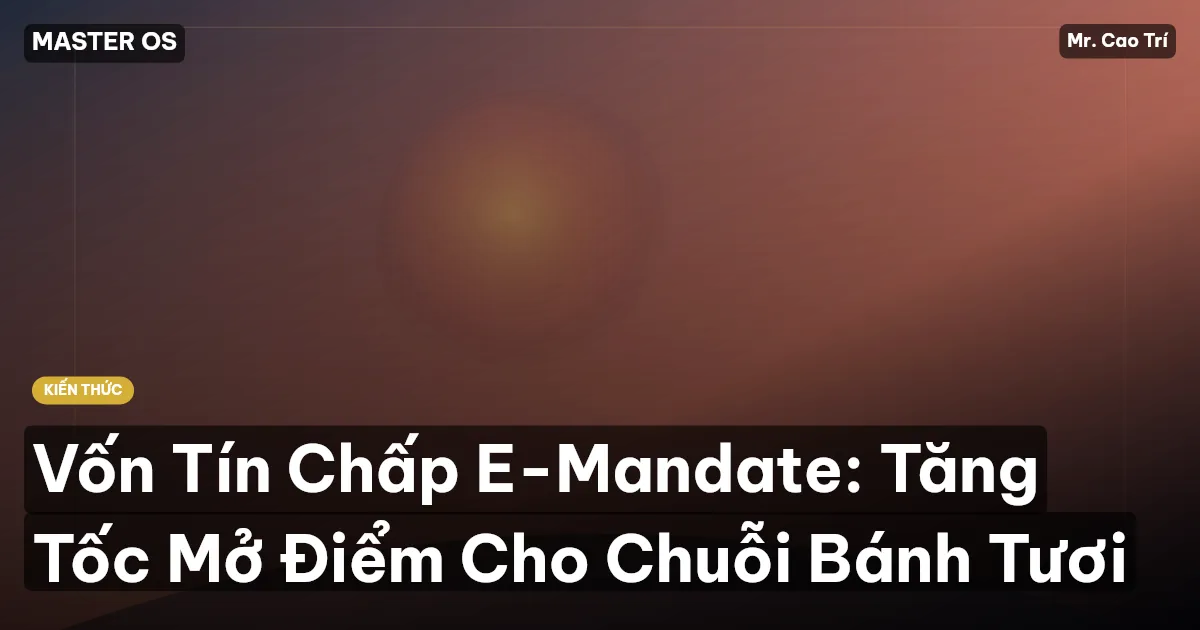 Vốn Tín Chấp E-Mandate: Tăng Tốc Mở Điểm Cho Chuỗi Bánh Tươi