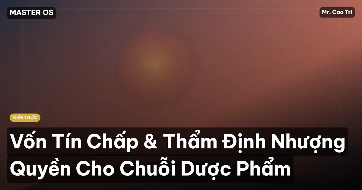 Vốn Tín Chấp & Thẩm Định Nhượng Quyền Cho Chuỗi Dược Phẩm