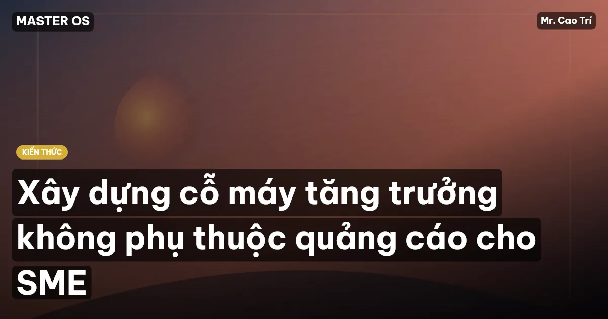 Xây dựng cỗ máy tăng trưởng không phụ thuộc quảng cáo cho SME