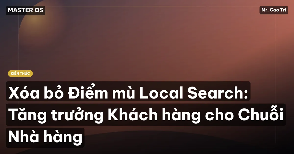 Xóa bỏ Điểm mù Local Search: Tăng trưởng Khách hàng cho Chuỗi Nhà hàng