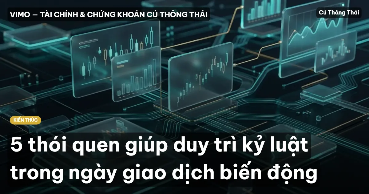 5 thói quen giúp duy trì kỷ luật trong ngày giao dịch biến động