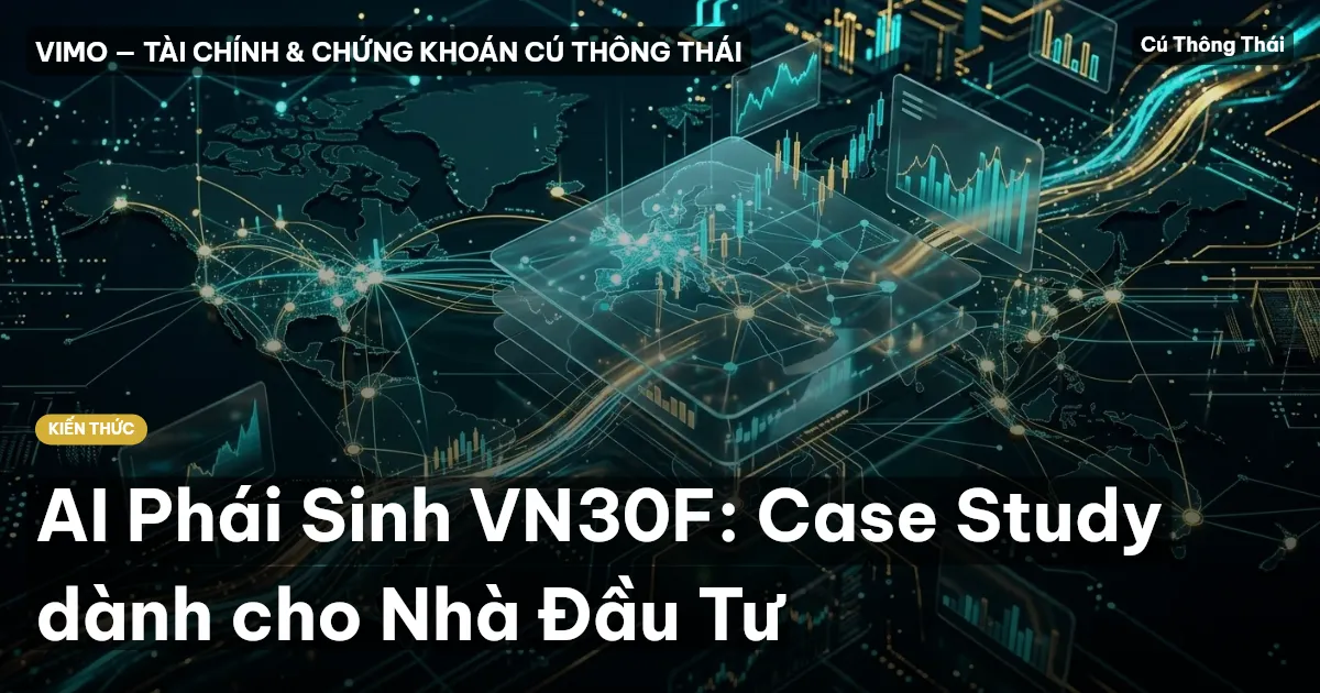 AI Phái Sinh VN30F: Case Study dành cho Nhà Đầu Tư
