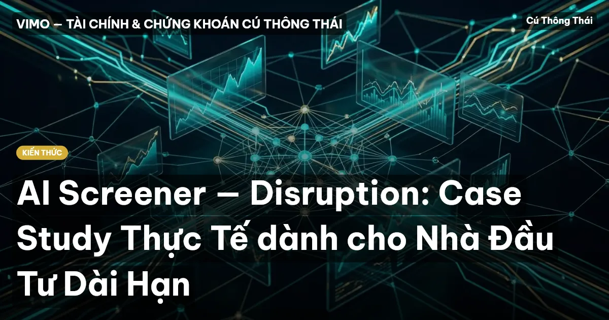 AI Screener — Disruption: Case Study Thực Tế dành cho Nhà Đầu Tư Dài Hạn