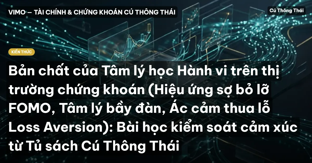 Bản chất của Tâm lý học Hành vi trên thị trường chứng khoán (Hiệu ứng sợ bỏ lỡ FOMO, Tâm lý bầy đàn, Ác cảm thua lỗ Loss Aversion): Bài học kiểm soát cảm xúc từ Tủ sách Cú Thông Thái