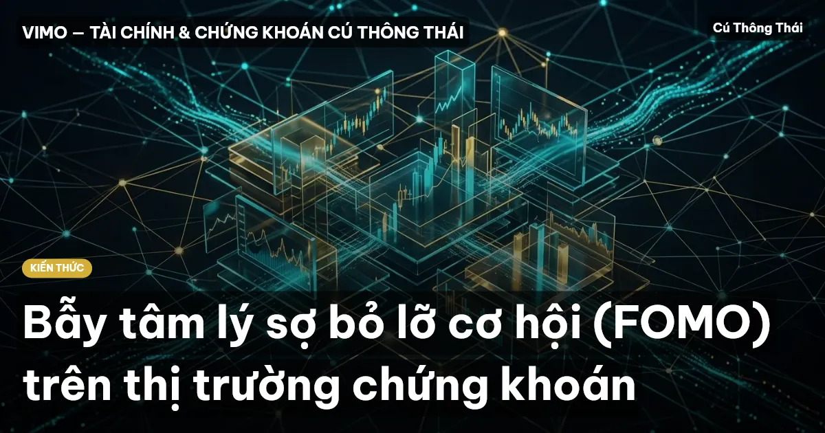Bẫy tâm lý sợ bỏ lỡ cơ hội (FOMO) trên thị trường chứng khoán
