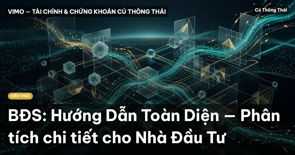 BĐS: Hướng Dẫn Toàn Diện — Phân tích chi tiết cho Nhà Đầu Tư