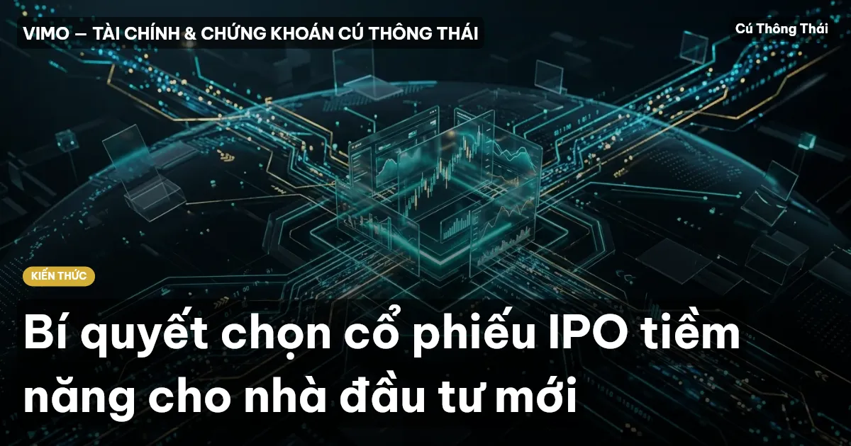 Bí quyết chọn cổ phiếu IPO tiềm năng cho nhà đầu tư mới