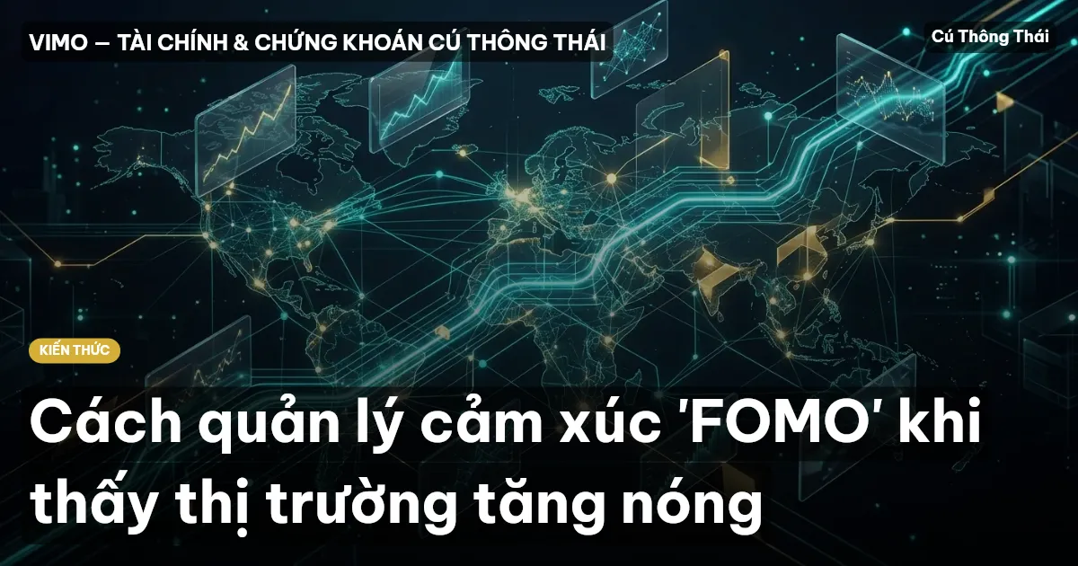 Cách quản lý cảm xúc 'FOMO' khi thấy thị trường tăng nóng