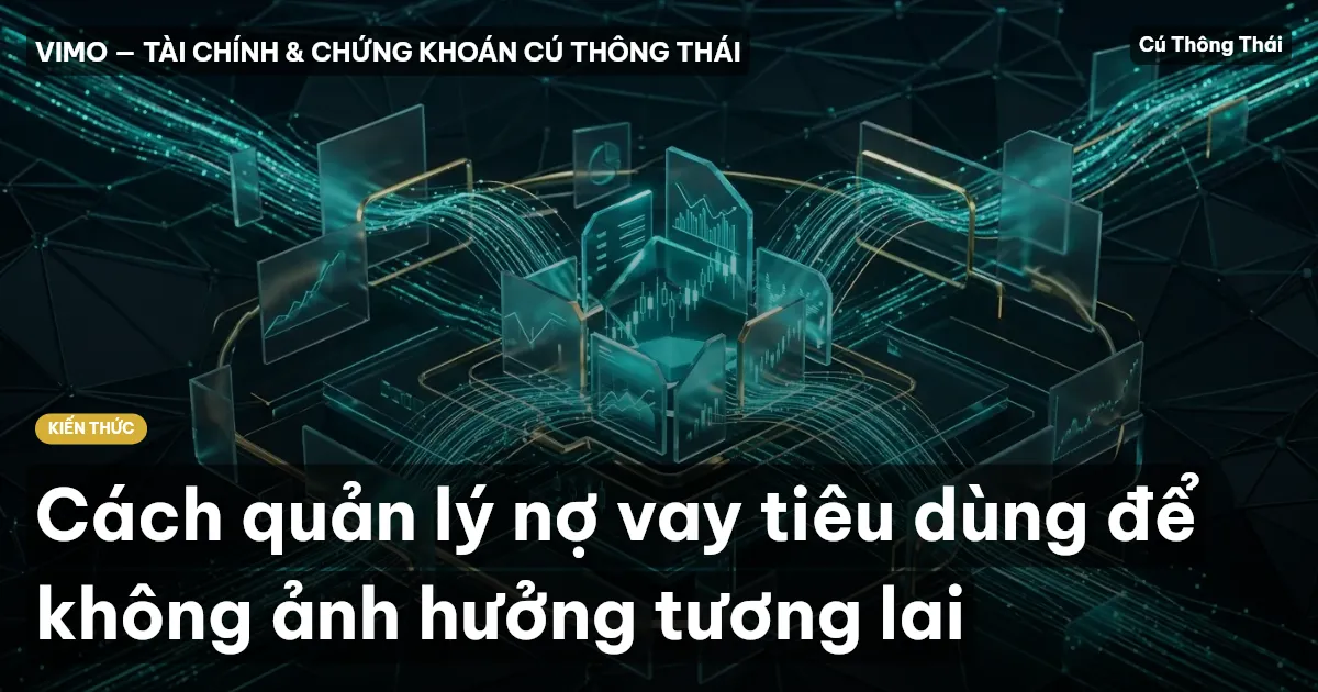 Cách quản lý nợ vay tiêu dùng để không ảnh hưởng tương lai