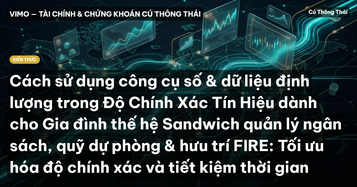 Cách sử dụng công cụ số & dữ liệu định lượng trong Độ Chính Xác Tín Hiệu dành cho Gia đình thế hệ Sandwich quản lý ngân sách, quỹ dự phòng & hưu trí FIRE: Tối ưu hóa độ chính xác và tiết kiệm thời gian