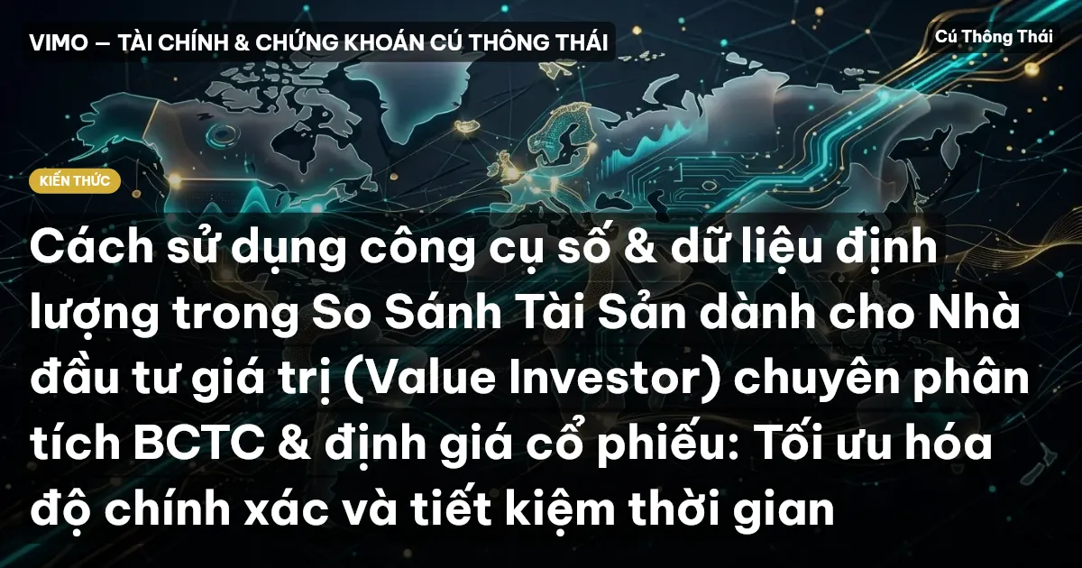Cách sử dụng công cụ số & dữ liệu định lượng trong So Sánh Tài Sản dành cho Nhà đầu tư giá trị (Value Investor) chuyên phân tích BCTC & định giá cổ phiếu: Tối ưu hóa độ chính xác và tiết kiệm thời gian