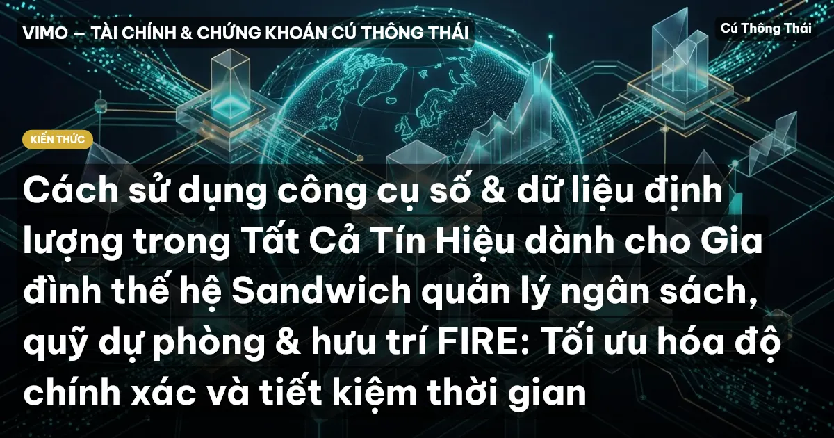 Cách sử dụng công cụ số & dữ liệu định lượng trong Tất Cả Tín Hiệu dành cho Gia đình thế hệ Sandwich quản lý ngân sách, quỹ dự phòng & hưu trí FIRE: Tối ưu hóa độ chính xác và tiết kiệm thời gian