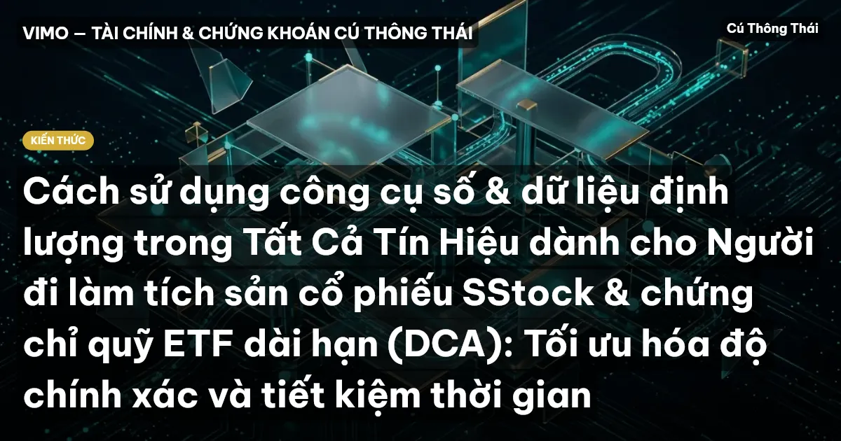 Cách sử dụng công cụ số & dữ liệu định lượng trong Tất Cả Tín Hiệu dành cho Người đi làm tích sản cổ phiếu SStock & chứng chỉ quỹ ETF dài hạn (DCA): Tối ưu hóa độ chính xác và tiết kiệm thời gian