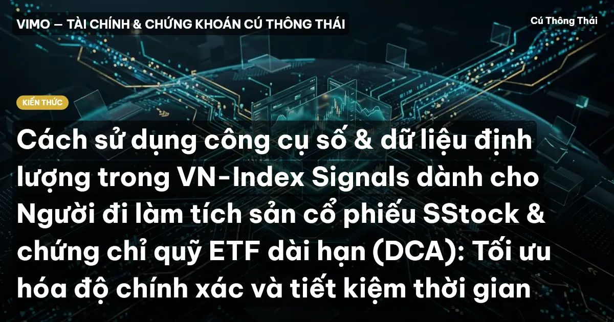 Cách sử dụng công cụ số & dữ liệu định lượng trong VN-Index Signals dành cho Người đi làm tích sản cổ phiếu SStock & chứng chỉ quỹ ETF dài hạn (DCA): Tối ưu hóa độ chính xác và tiết kiệm thời gian
