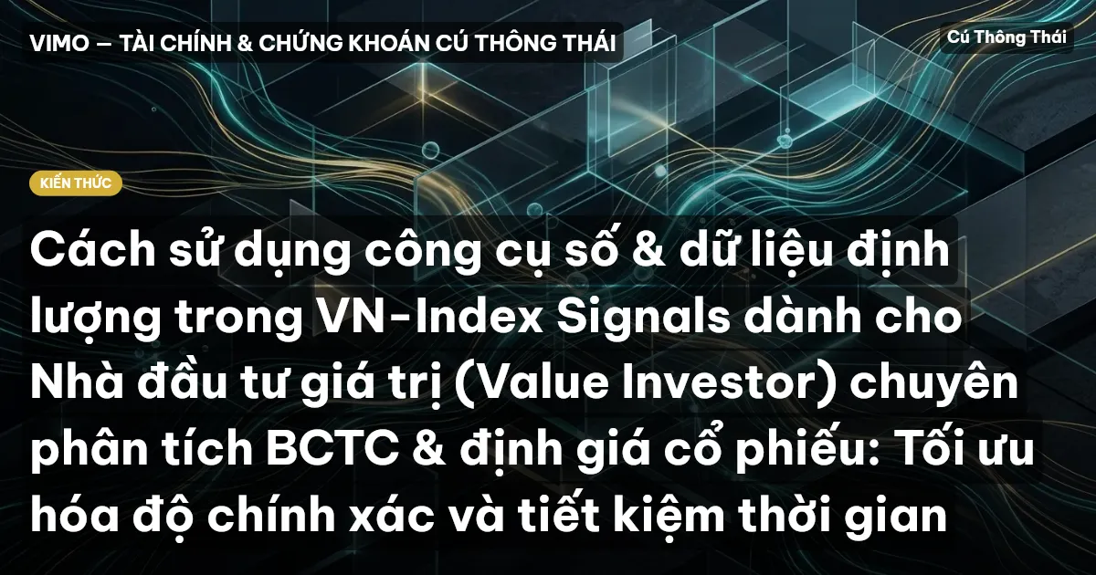 Cách sử dụng công cụ số & dữ liệu định lượng trong VN-Index Signals dành cho Nhà đầu tư giá trị (Value Investor) chuyên phân tích BCTC & định giá cổ phiếu: Tối ưu hóa độ chính xác và tiết kiệm thời gian