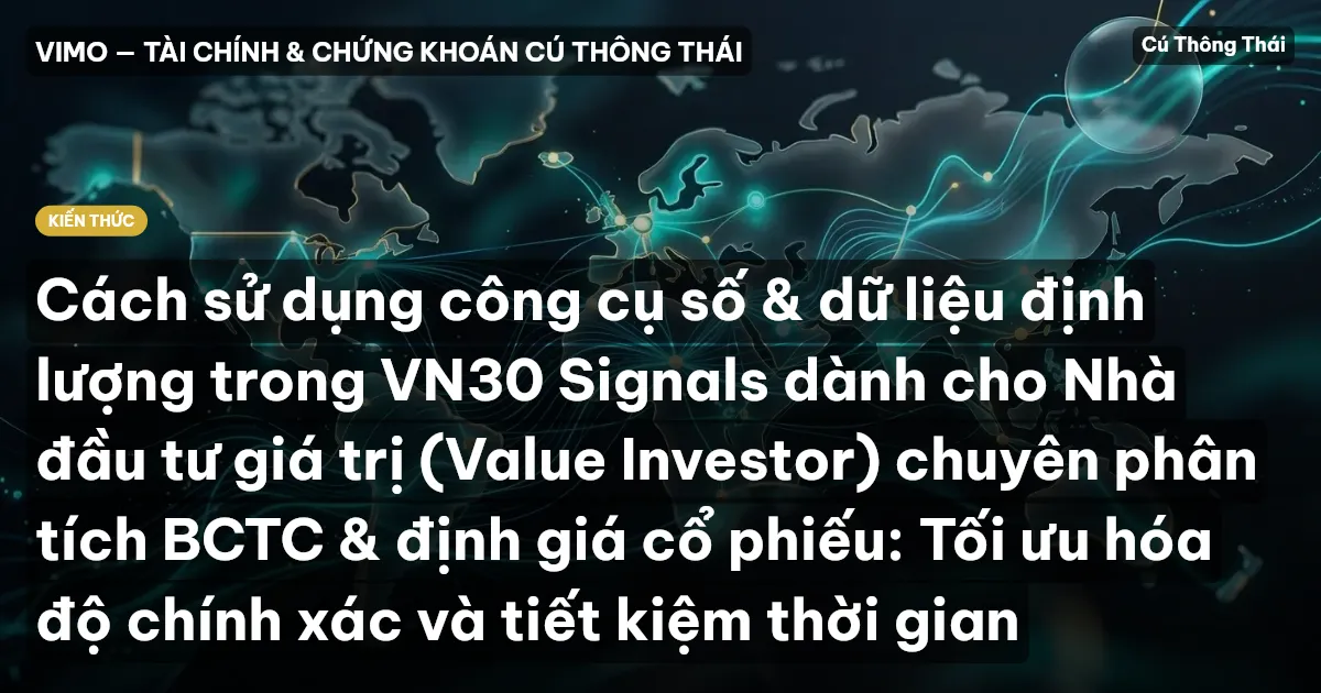 Cách sử dụng công cụ số & dữ liệu định lượng trong VN30 Signals dành cho Nhà đầu tư giá trị (Value Investor) chuyên phân tích BCTC & định giá cổ phiếu: Tối ưu hóa độ chính xác và tiết kiệm thời gian