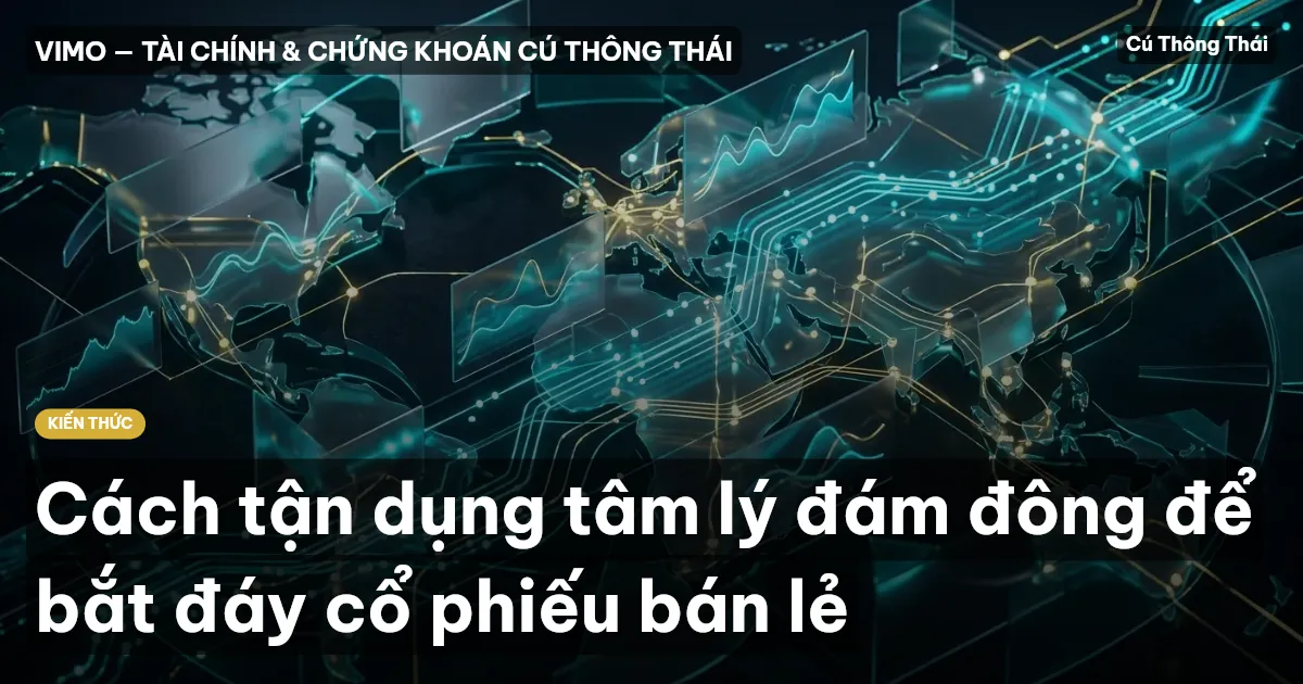 Cách tận dụng tâm lý đám đông để bắt đáy cổ phiếu bán lẻ