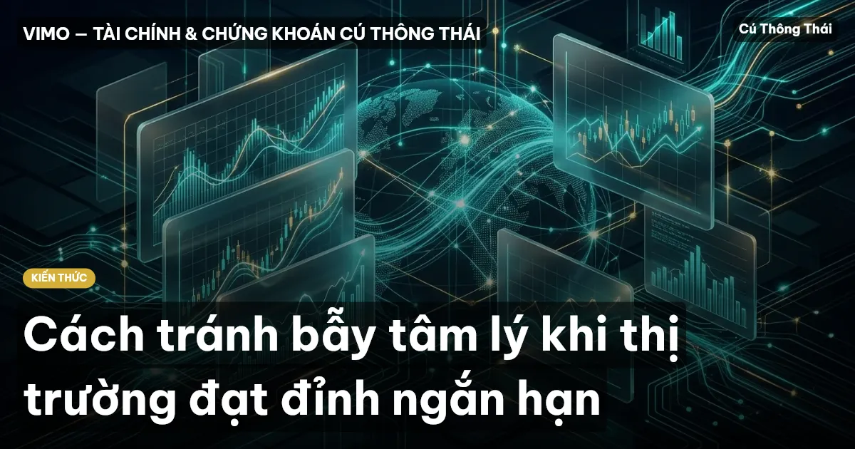 Cách tránh bẫy tâm lý khi thị trường đạt đỉnh ngắn hạn