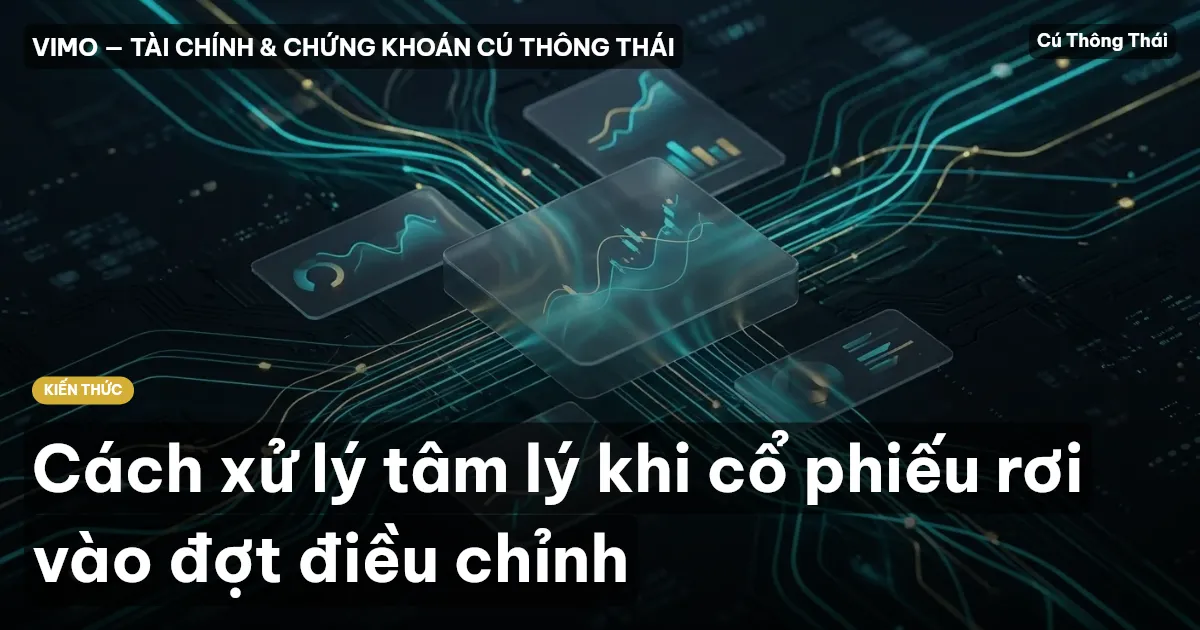Cách xử lý tâm lý khi cổ phiếu rơi vào đợt điều chỉnh
