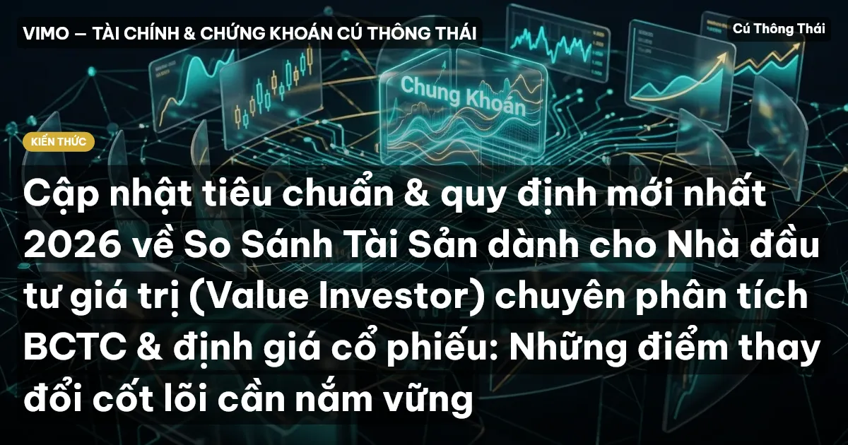 Cập nhật tiêu chuẩn & quy định mới nhất 2026 về So Sánh Tài Sản dành cho Nhà đầu tư giá trị (Value Investor) chuyên phân tích BCTC & định giá cổ phiếu: Những điểm thay đổi cốt lõi cần nắm vững