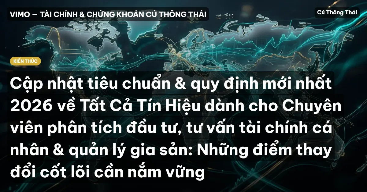 Cập nhật tiêu chuẩn & quy định mới nhất 2026 về Tất Cả Tín Hiệu dành cho Chuyên viên phân tích đầu tư, tư vấn tài chính cá nhân & quản lý gia sản: Những điểm thay đổi cốt lõi cần nắm vững