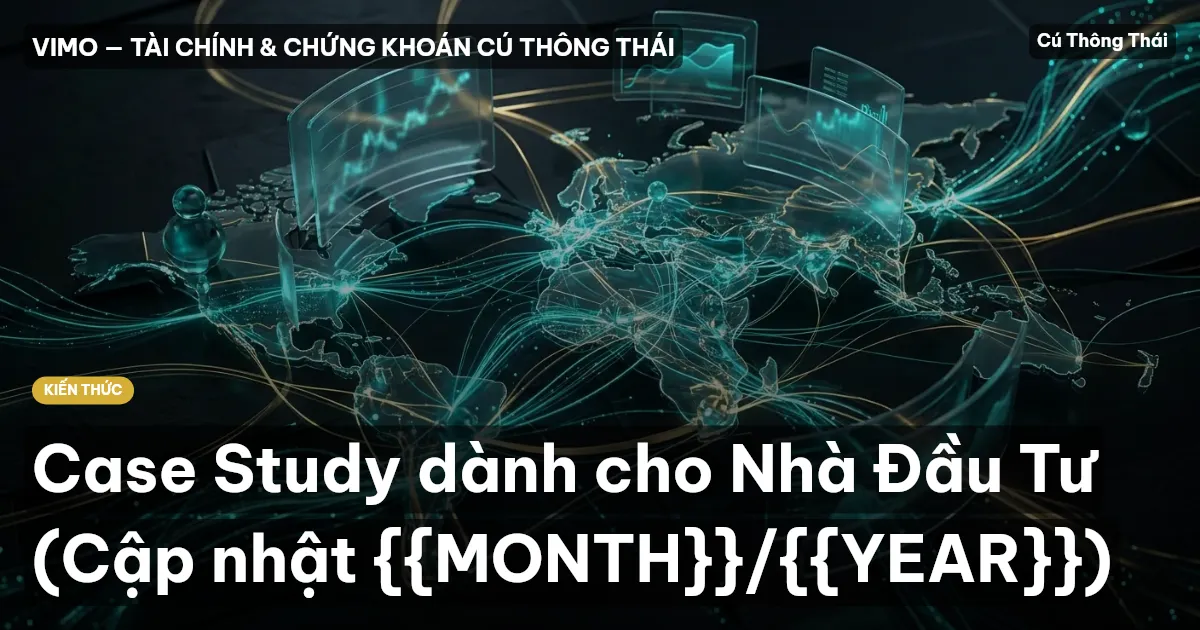 Case Study dành cho Nhà Đầu Tư (Cập nhật {{MONTH}}/{{YEAR}})