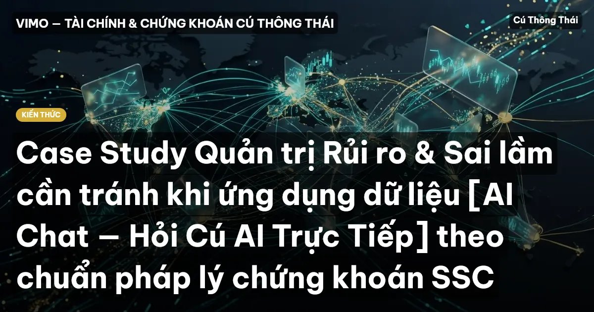 Case Study Quản trị Rủi ro & Sai lầm cần tránh khi ứng dụng dữ liệu [AI Chat — Hỏi Cú AI Trực Tiếp] theo chuẩn pháp lý chứng khoán SSC