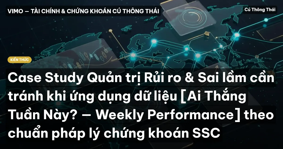 Case Study Quản trị Rủi ro & Sai lầm cần tránh khi ứng dụng dữ liệu [Ai Thắng Tuần Này? — Weekly Performance] theo chuẩn pháp lý chứng khoán SSC