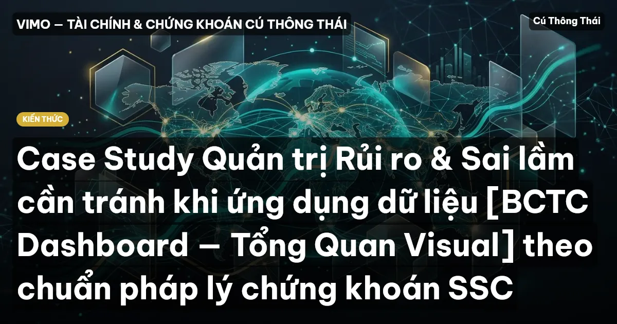 Case Study Quản trị Rủi ro & Sai lầm cần tránh khi ứng dụng dữ liệu [BCTC Dashboard — Tổng Quan Visual] theo chuẩn pháp lý chứng khoán SSC