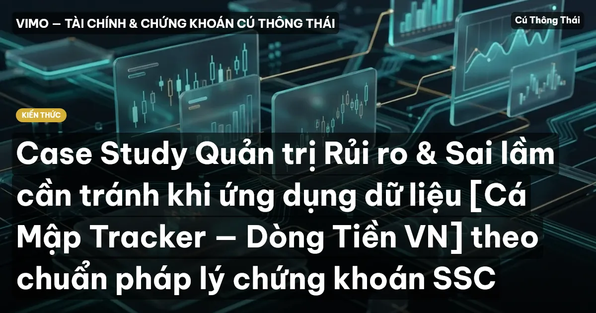 Case Study Quản trị Rủi ro & Sai lầm cần tránh khi ứng dụng dữ liệu [Cá Mập Tracker — Dòng Tiền VN] theo chuẩn pháp lý chứng khoán SSC