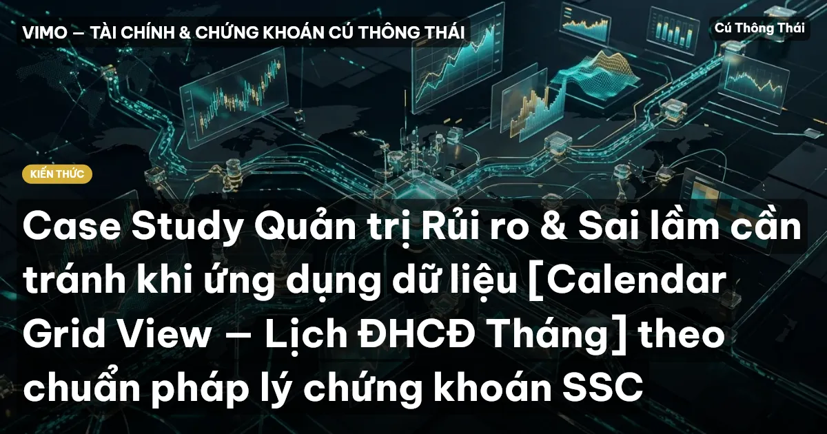 Case Study Quản trị Rủi ro & Sai lầm cần tránh khi ứng dụng dữ liệu [Calendar Grid View — Lịch ĐHCĐ Tháng] theo chuẩn pháp lý chứng khoán SSC