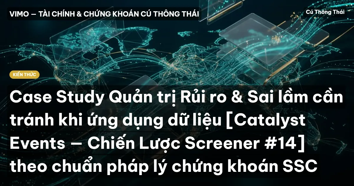Case Study Quản trị Rủi ro & Sai lầm cần tránh khi ứng dụng dữ liệu [Catalyst Events — Chiến Lược Screener #14] theo chuẩn pháp lý chứng khoán SSC