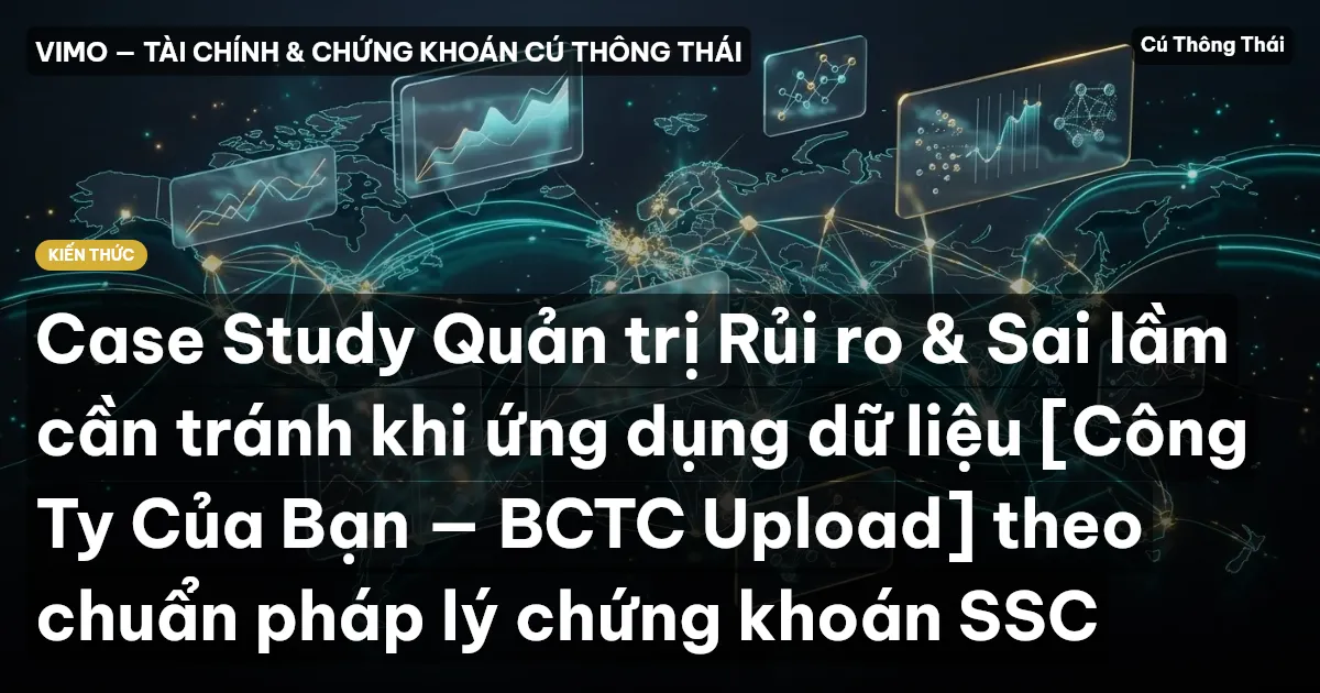 Case Study Quản trị Rủi ro & Sai lầm cần tránh khi ứng dụng dữ liệu [Công Ty Của Bạn — BCTC Upload] theo chuẩn pháp lý chứng khoán SSC