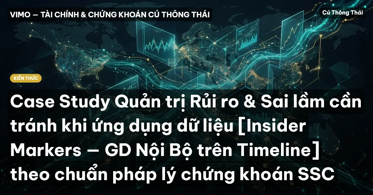 Case Study Quản trị Rủi ro & Sai lầm cần tránh khi ứng dụng dữ liệu [Insider Markers — GD Nội Bộ trên Timeline] theo chuẩn pháp lý chứng khoán SSC