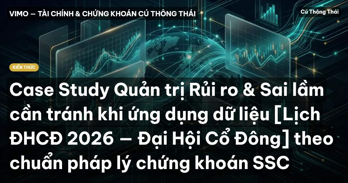 Case Study Quản trị Rủi ro & Sai lầm cần tránh khi ứng dụng dữ liệu [Lịch ĐHCĐ 2026 — Đại Hội Cổ Đông] theo chuẩn pháp lý chứng khoán SSC
