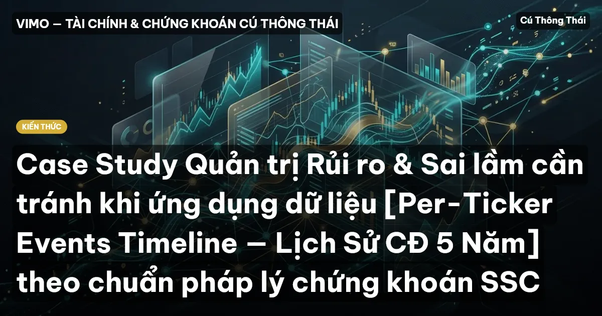 Case Study Quản trị Rủi ro & Sai lầm cần tránh khi ứng dụng dữ liệu [Per-Ticker Events Timeline — Lịch Sử CĐ 5 Năm] theo chuẩn pháp lý chứng khoán SSC