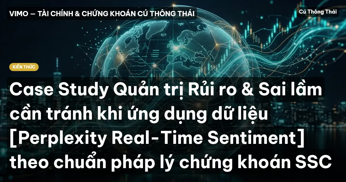 Case Study Quản trị Rủi ro & Sai lầm cần tránh khi ứng dụng dữ liệu [Perplexity Real-Time Sentiment] theo chuẩn pháp lý chứng khoán SSC