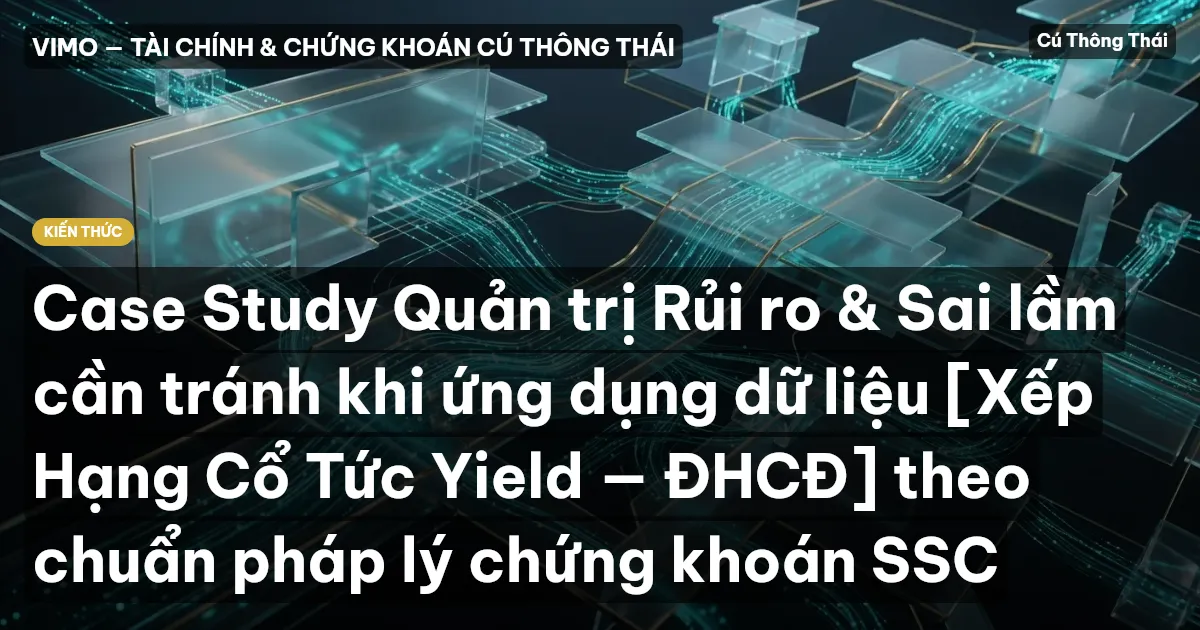 Case Study Quản trị Rủi ro & Sai lầm cần tránh khi ứng dụng dữ liệu [Xếp Hạng Cổ Tức Yield — ĐHCĐ] theo chuẩn pháp lý chứng khoán SSC