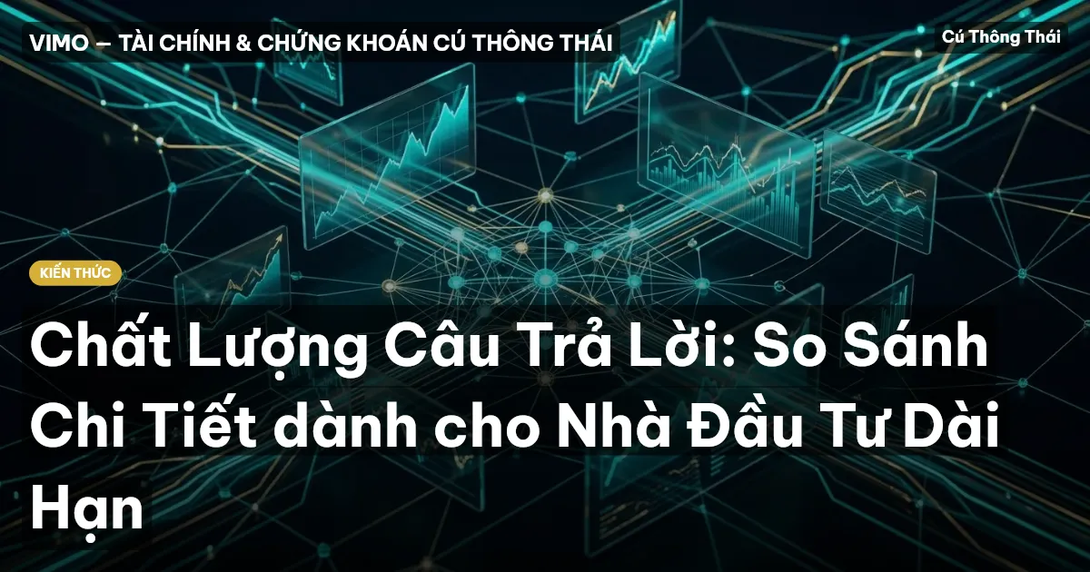 Chất Lượng Câu Trả Lời: So Sánh Chi Tiết dành cho Nhà Đầu Tư Dài Hạn