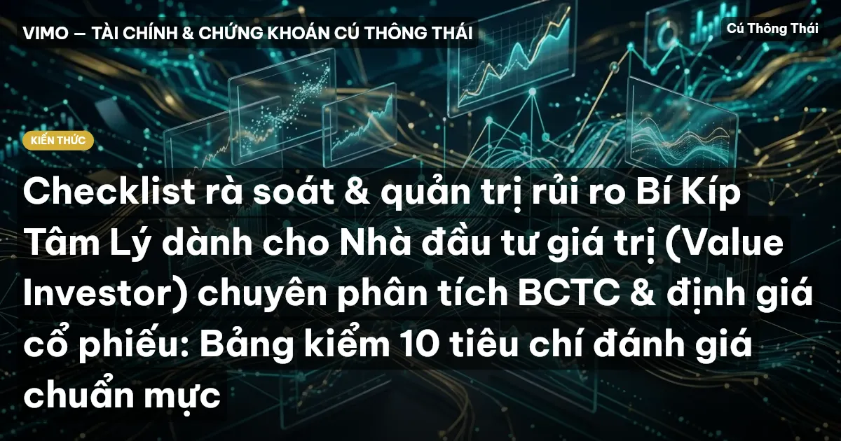 Checklist rà soát & quản trị rủi ro Bí Kíp Tâm Lý dành cho Nhà đầu tư giá trị (Value Investor) chuyên phân tích BCTC & định giá cổ phiếu: Bảng kiểm 10 tiêu chí đánh giá chuẩn mực