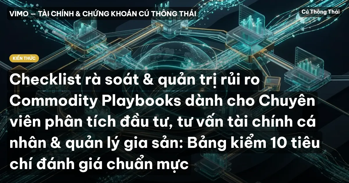 Checklist rà soát & quản trị rủi ro Commodity Playbooks dành cho Chuyên viên phân tích đầu tư, tư vấn tài chính cá nhân & quản lý gia sản: Bảng kiểm 10 tiêu chí đánh giá chuẩn mực