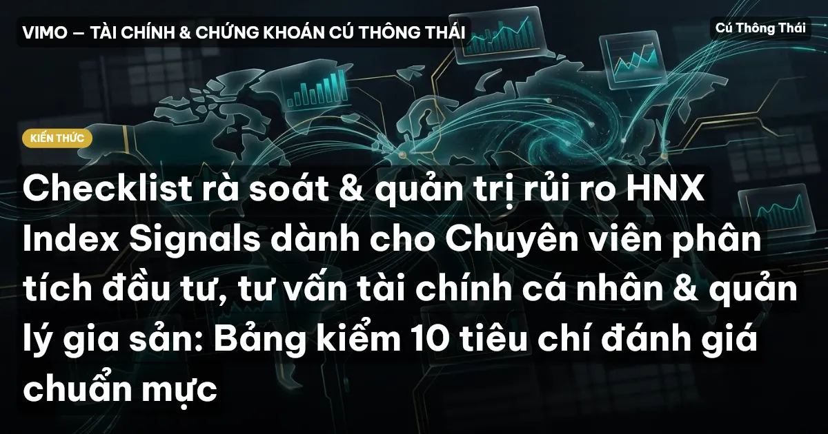 Checklist rà soát & quản trị rủi ro HNX Index Signals dành cho Chuyên viên phân tích đầu tư, tư vấn tài chính cá nhân & quản lý gia sản: Bảng kiểm 10 tiêu chí đánh giá chuẩn mực