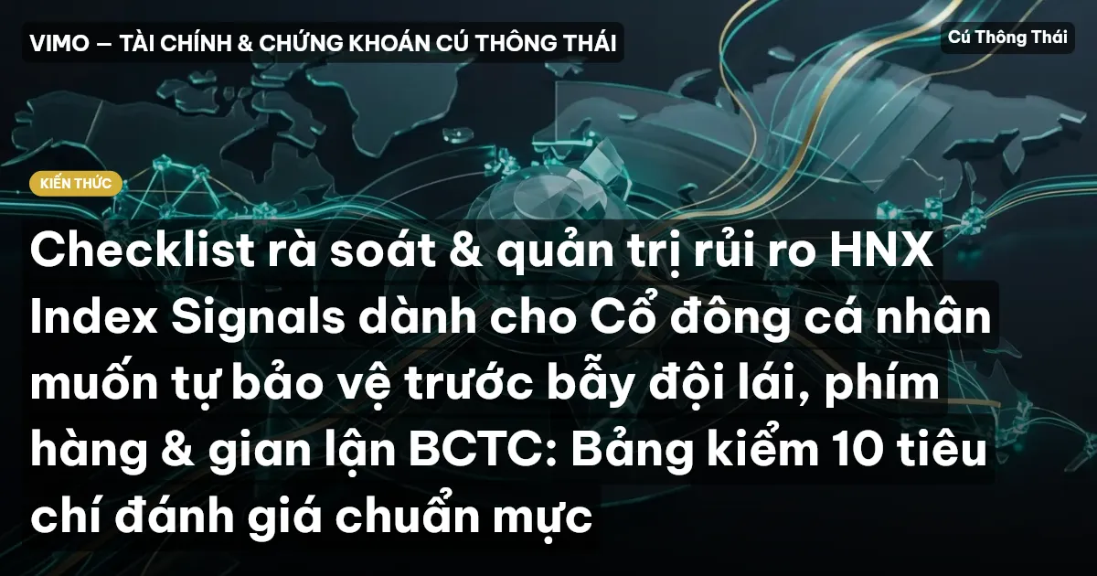 Checklist rà soát & quản trị rủi ro HNX Index Signals dành cho Cổ đông cá nhân muốn tự bảo vệ trước bẫy đội lái, phím hàng & gian lận BCTC: Bảng kiểm 10 tiêu chí đánh giá chuẩn mực