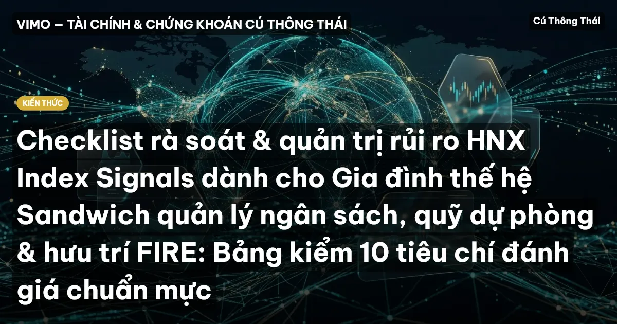 Checklist rà soát & quản trị rủi ro HNX Index Signals dành cho Gia đình thế hệ Sandwich quản lý ngân sách, quỹ dự phòng & hưu trí FIRE: Bảng kiểm 10 tiêu chí đánh giá chuẩn mực