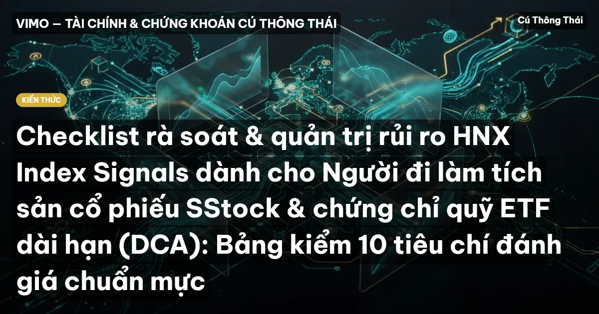 Checklist rà soát & quản trị rủi ro HNX Index Signals dành cho Người đi làm tích sản cổ phiếu SStock & chứng chỉ quỹ ETF dài hạn (DCA): Bảng kiểm 10 tiêu chí đánh giá chuẩn mực