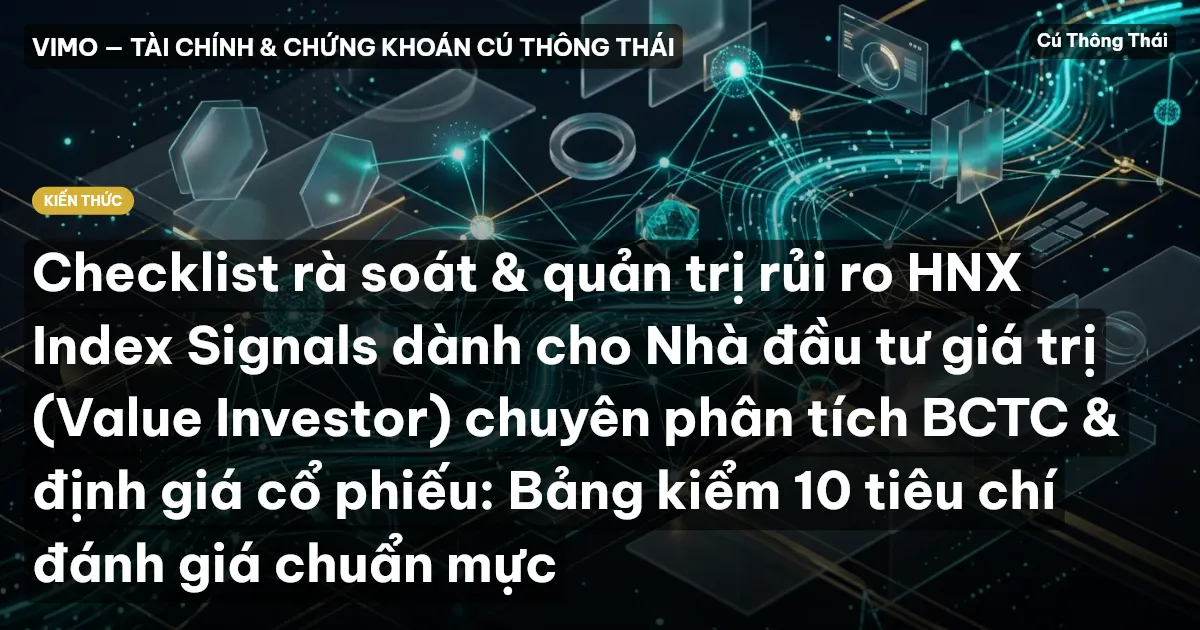 Checklist rà soát & quản trị rủi ro HNX Index Signals dành cho Nhà đầu tư giá trị (Value Investor) chuyên phân tích BCTC & định giá cổ phiếu: Bảng kiểm 10 tiêu chí đánh giá chuẩn mực