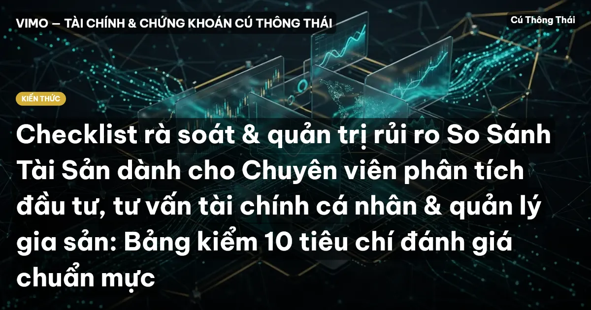 Checklist rà soát & quản trị rủi ro So Sánh Tài Sản dành cho Chuyên viên phân tích đầu tư, tư vấn tài chính cá nhân & quản lý gia sản: Bảng kiểm 10 tiêu chí đánh giá chuẩn mực