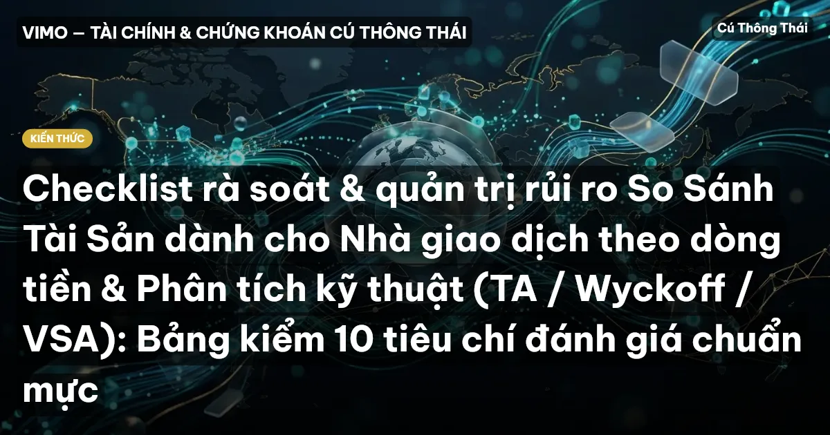 Checklist rà soát & quản trị rủi ro So Sánh Tài Sản dành cho Nhà giao dịch theo dòng tiền & Phân tích kỹ thuật (TA / Wyckoff / VSA): Bảng kiểm 10 tiêu chí đánh giá chuẩn mực