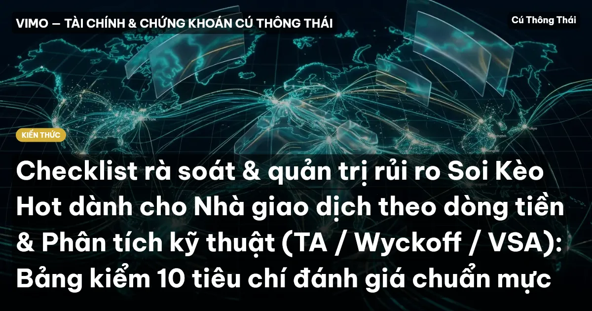 Checklist rà soát & quản trị rủi ro Soi Kèo Hot dành cho Nhà giao dịch theo dòng tiền & Phân tích kỹ thuật (TA / Wyckoff / VSA): Bảng kiểm 10 tiêu chí đánh giá chuẩn mực