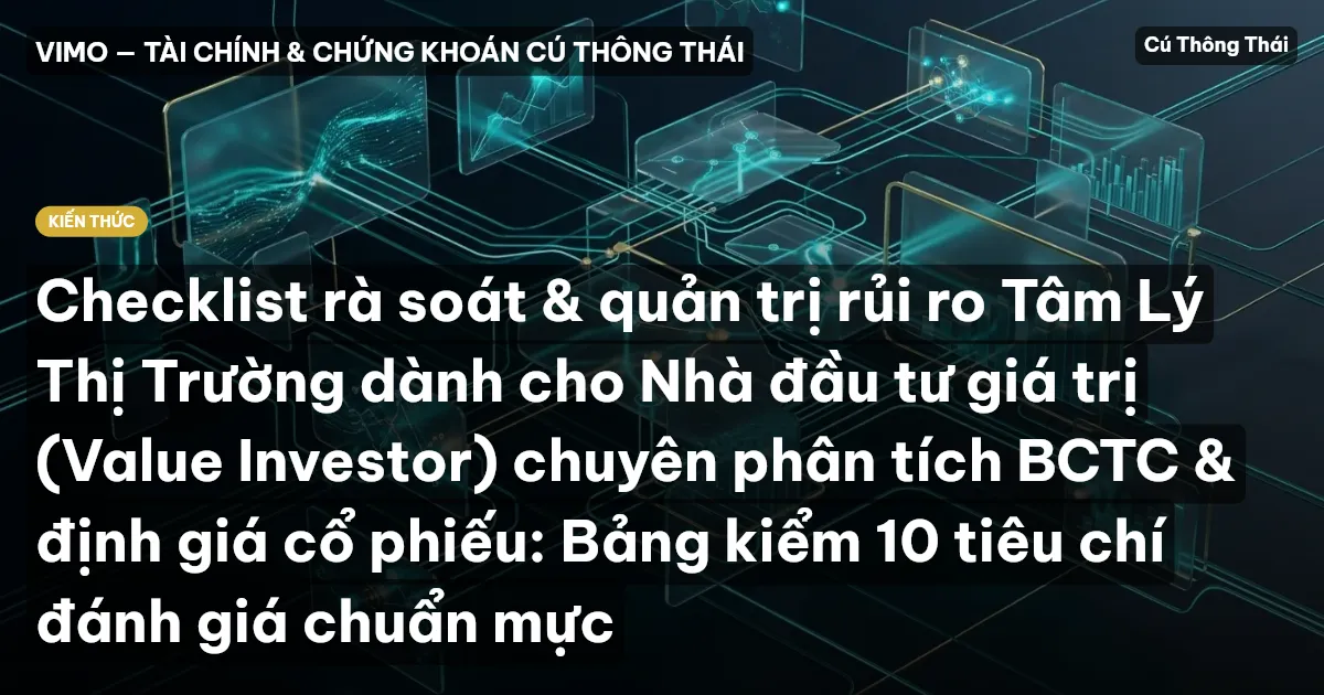 Checklist rà soát & quản trị rủi ro Tâm Lý Thị Trường dành cho Nhà đầu tư giá trị (Value Investor) chuyên phân tích BCTC & định giá cổ phiếu: Bảng kiểm 10 tiêu chí đánh giá chuẩn mực